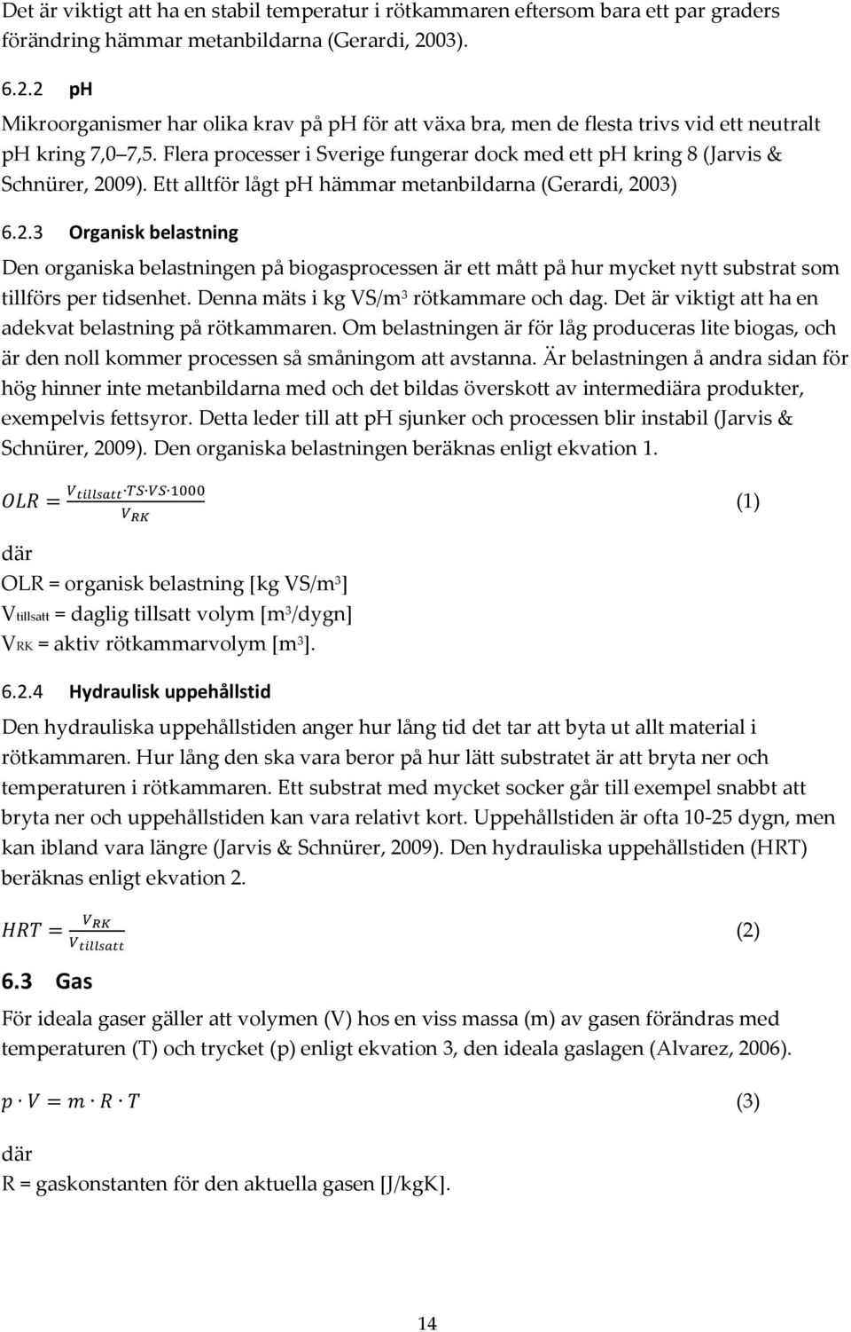 Flera processer i Sverige fungerar dock med ett ph kring 8 (Jarvis & Schnürer, 20