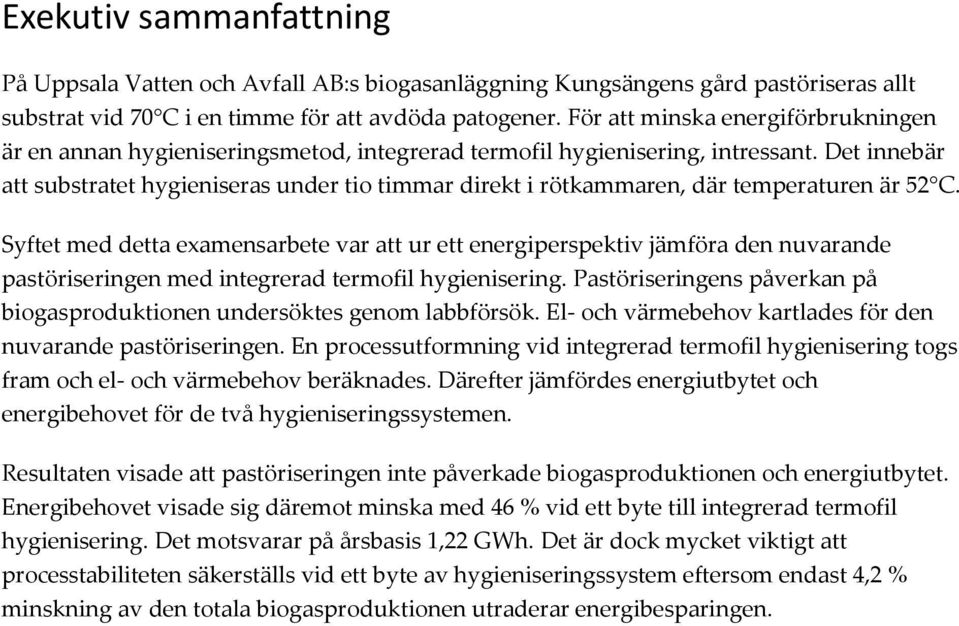 Det innebär att substratet hygieniseras under tio timmar direkt i rötkammaren, där temperaturen är 52 C.