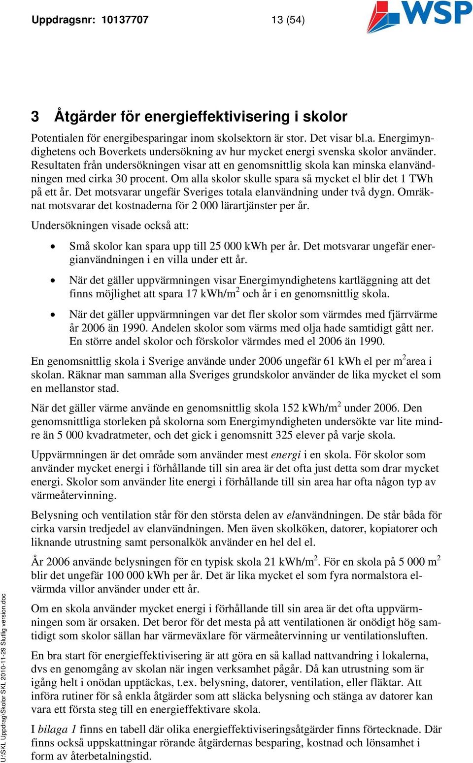 Det motsvarar ungefär Sveriges totala elanvändning under två dygn. Omräknat motsvarar det kostnaderna för 2 000 lärartjänster per år.