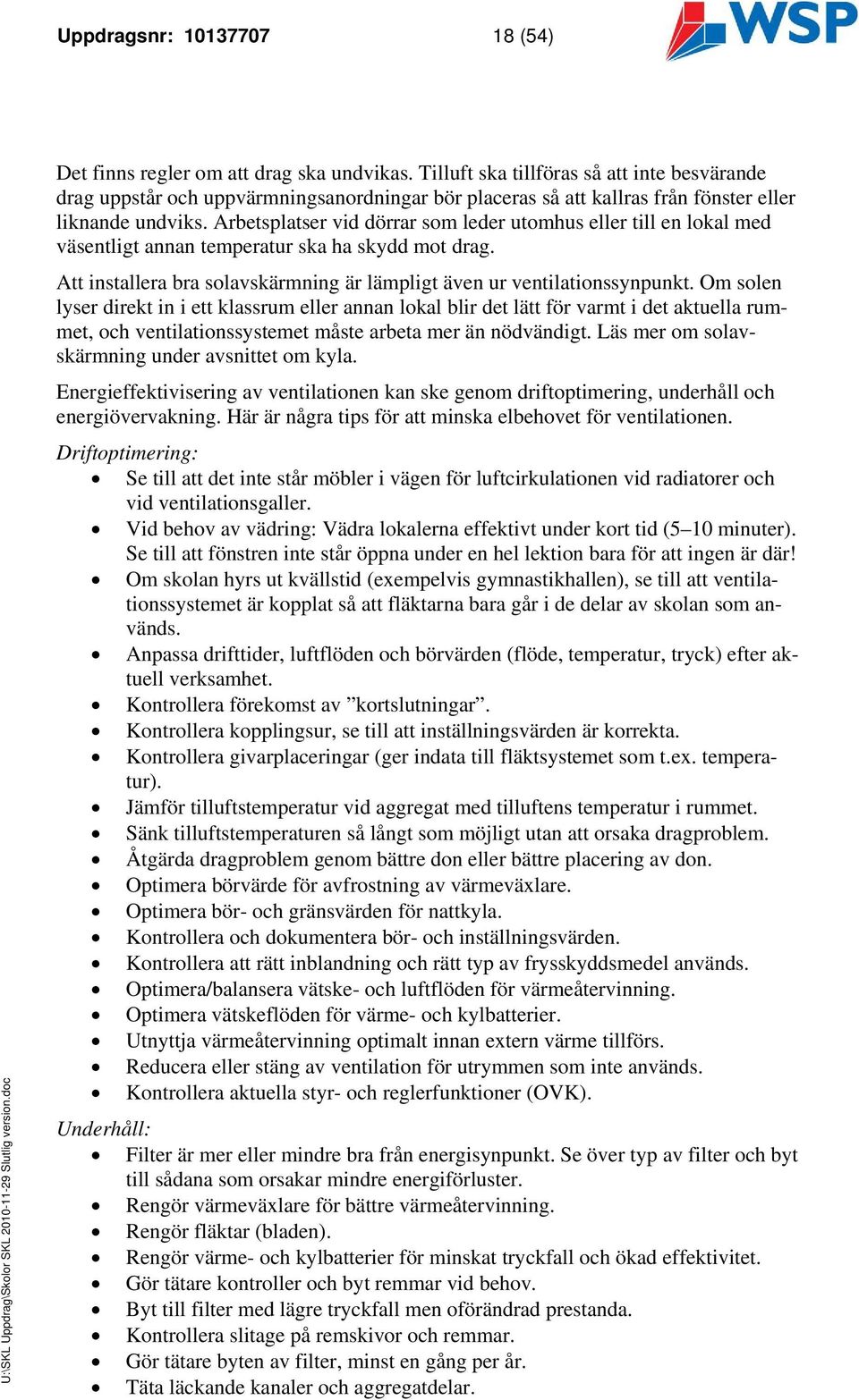 Arbetsplatser vid dörrar som leder utomhus eller till en lokal med väsentligt annan temperatur ska ha skydd mot drag. Att installera bra solavskärmning är lämpligt även ur ventilationssynpunkt.