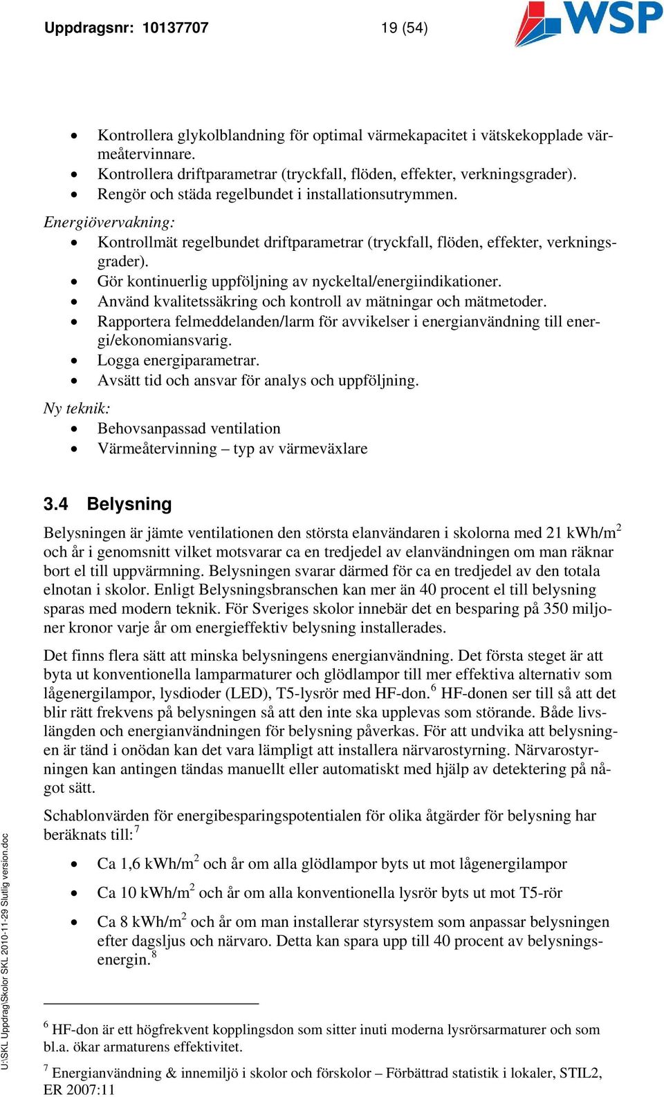 Gör kontinuerlig uppföljning av nyckeltal/energiindikationer. Använd kvalitetssäkring och kontroll av mätningar och mätmetoder.