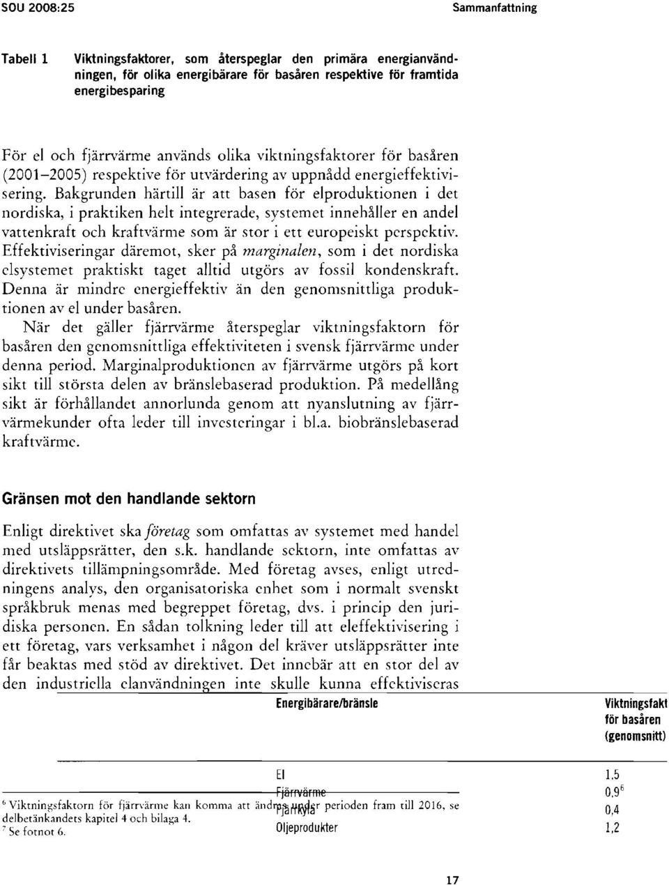 Bakgrunden härtill är att basen för elproduktionen i det nordiska, i praktiken helt integrerade, systemet innehåller en andel vattenkraft och kraftvärme som är stor i ett europeiskt perspektiv.