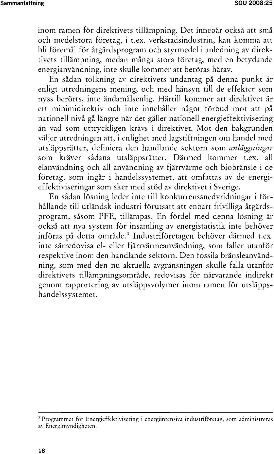 att beröras härav. En sådan tolkning av direktivets undantag på denna punkt är enligt utredningens mening, och med hänsyn till de effekter som nyss berörts, inte ändamålsenlig.