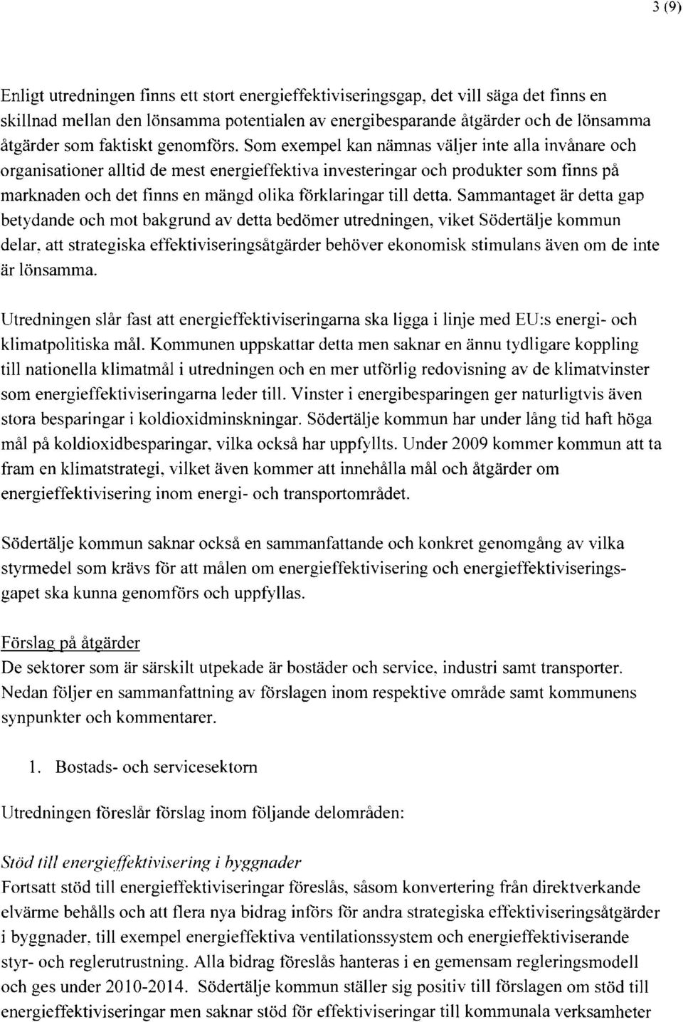 Som exempel kan nämnas väljer inte alla invånare och organisationer alltid de mest energieffektiva investeringar och produkter som finns på marknaden och det finns en mängd olika förklaringar till