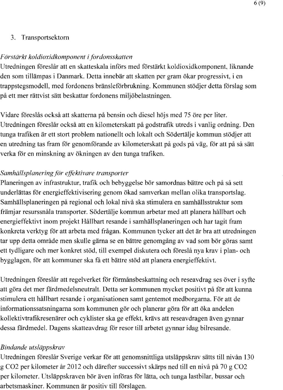 Kommunen stödjer detta förslag som på ett mer rättvist sätt beskattar fordonens miljöbelastningen. Vidare föreslås också att skatterna på bensin och diesel höjs med 75 öre per liter.