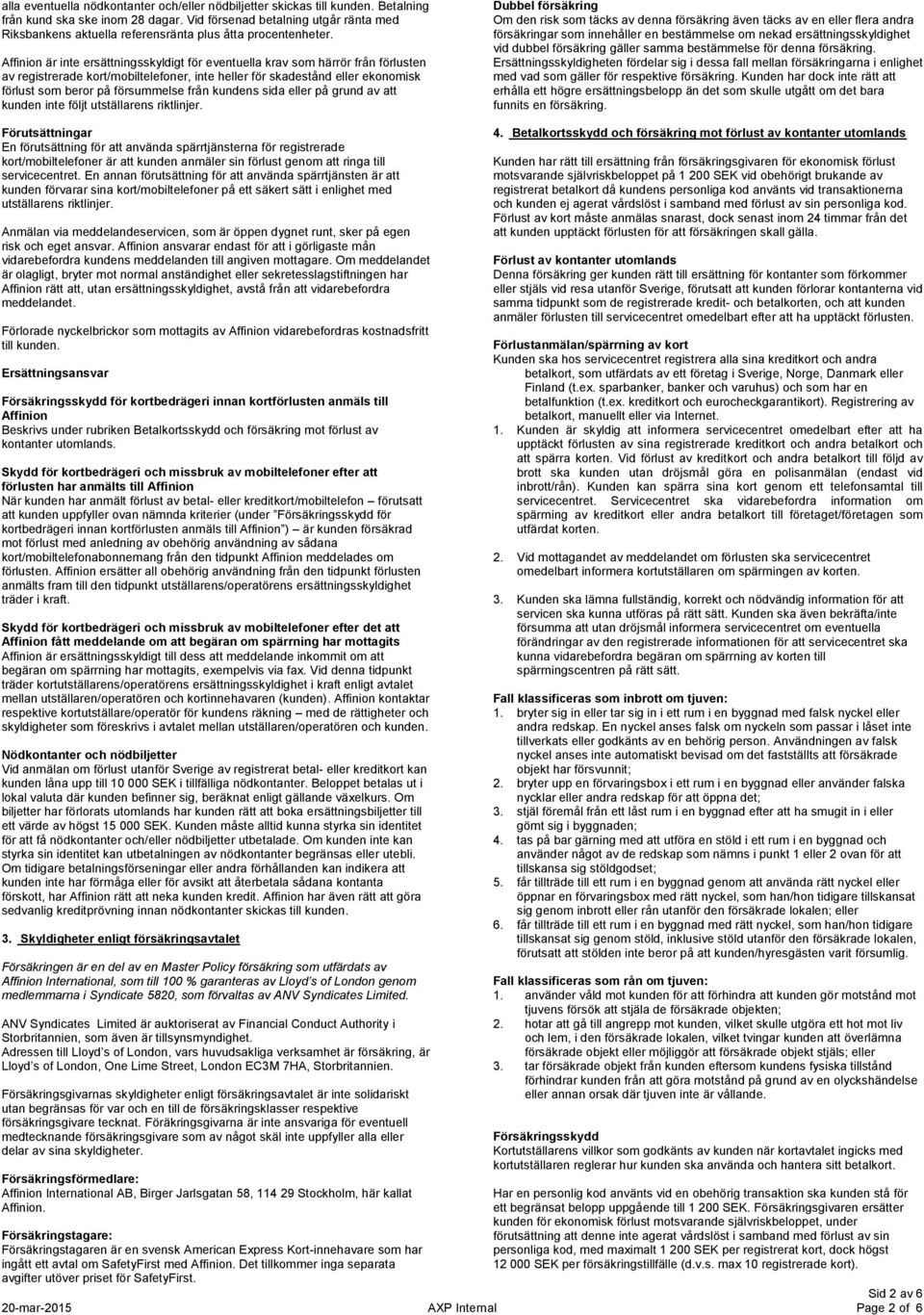 Affinion är inte ersättningsskyldigt för eventuella krav som härrör från förlusten av registrerade kort/mobiltelefoner, inte heller för skadestånd eller ekonomisk förlust som beror på försummelse