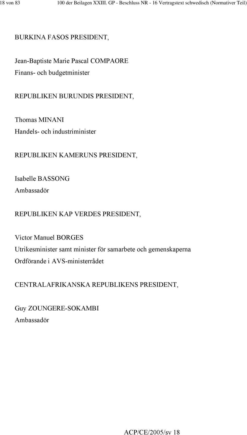 budgetminister REPUBLIKEN BURUNDIS PRESIDENT, Thomas MINANI Handels- och industriminister REPUBLIKEN KAMERUNS PRESIDENT, Isabelle BASSONG