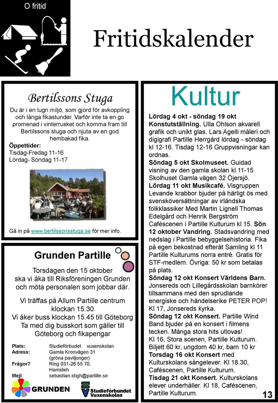 bertilssonsstuga.se för mer info. Grunden Partille Torsdagen den 15 oktober ska vi åka till Riksföreningen Grunden och möta personalen som jobbar där. Vi träffas på Allum Partille centrum klockan 15.