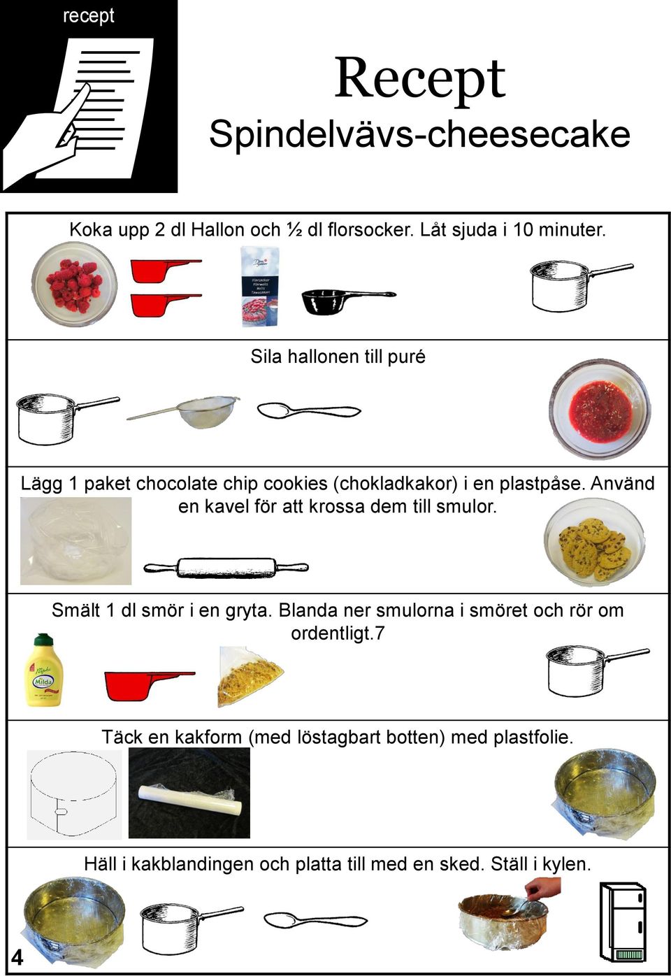 Använd en kavel för att krossa dem till smulor. Smält 1 dl smör i en gryta.