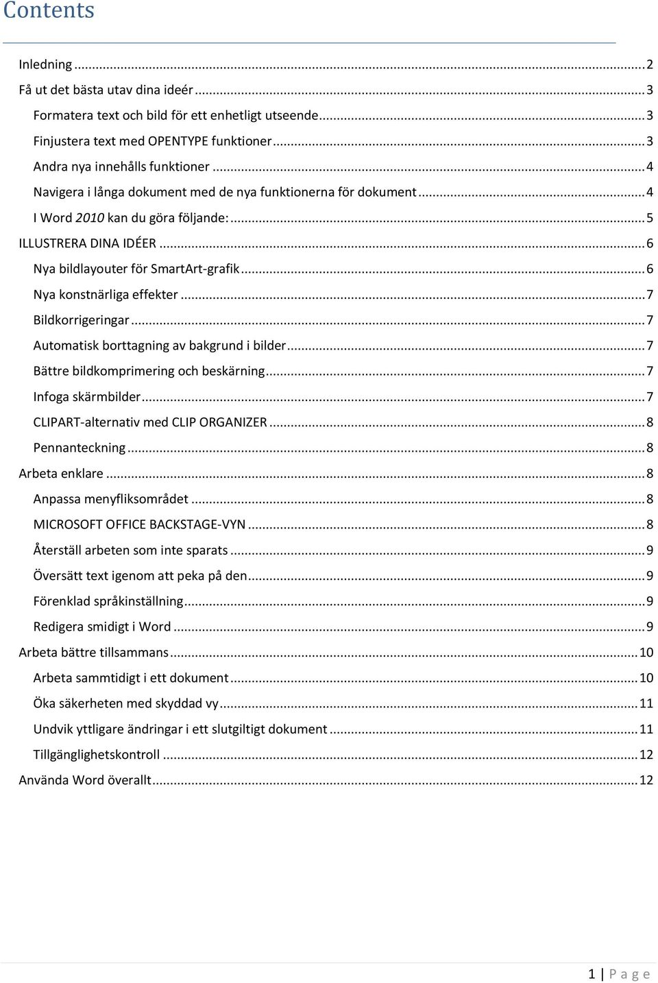 .. 6 Nya konstnärliga effekter... 7 Bildkorrigeringar... 7 Automatisk borttagning av bakgrund i bilder... 7 Bättre bildkomprimering och beskärning... 7 Infoga skärmbilder.