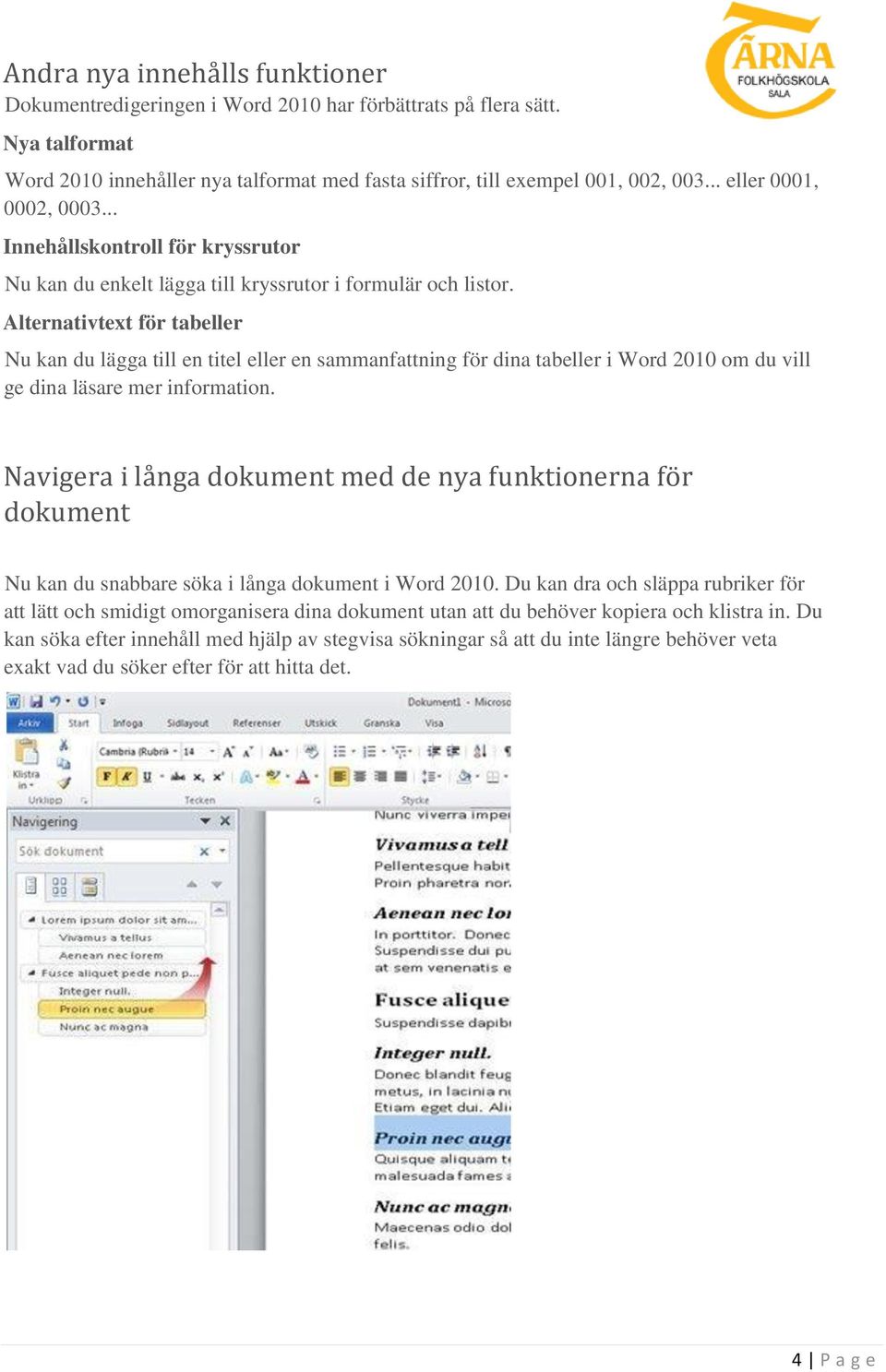 Alternativtext för tabeller Nu kan du lägga till en titel eller en sammanfattning för dina tabeller i Word 2010 om du vill ge dina läsare mer information.