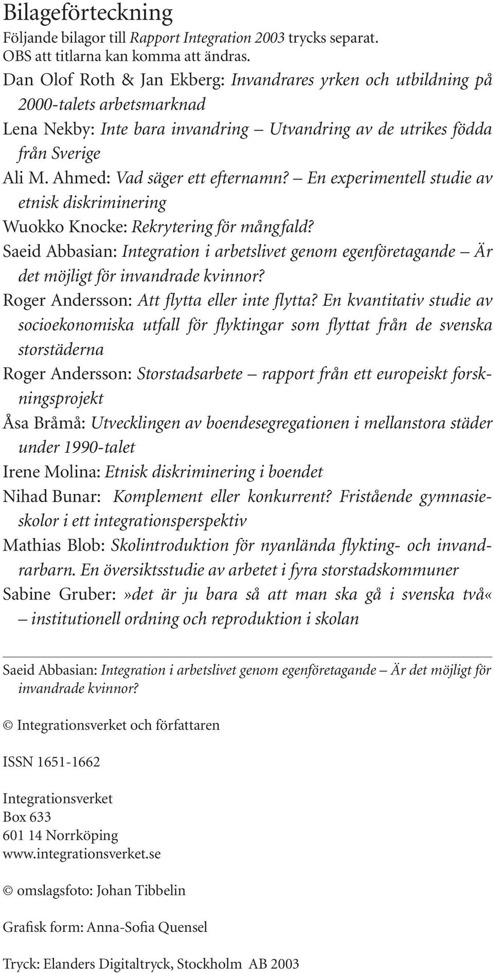 Ahmed: Vad säger ett efternamn? En experimentell studie av etnisk diskriminering Wuokko Knocke: Rekrytering för mångfald?