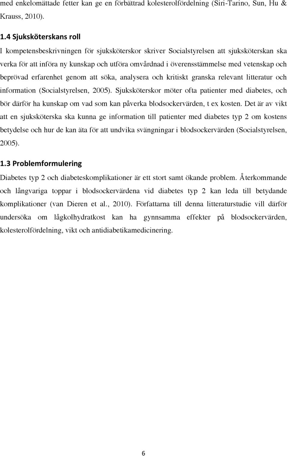 erfarenhet genom att söka, analysera och kritiskt granska relevant litteratur och information (Socialstyrelsen, 2005).