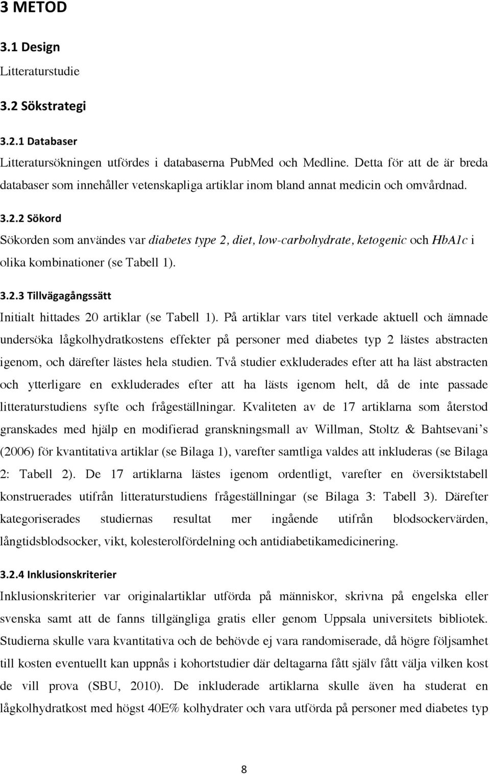 Sökorden som användes var diabetes type 2, diet, low-carbohydrate, ketogenic och HbA1c i olika kombinationer (se Tabell 1). <#4#<!P,77AI@-@D8@11I00! Initialt hittades 20 artiklar (se Tabell 1).