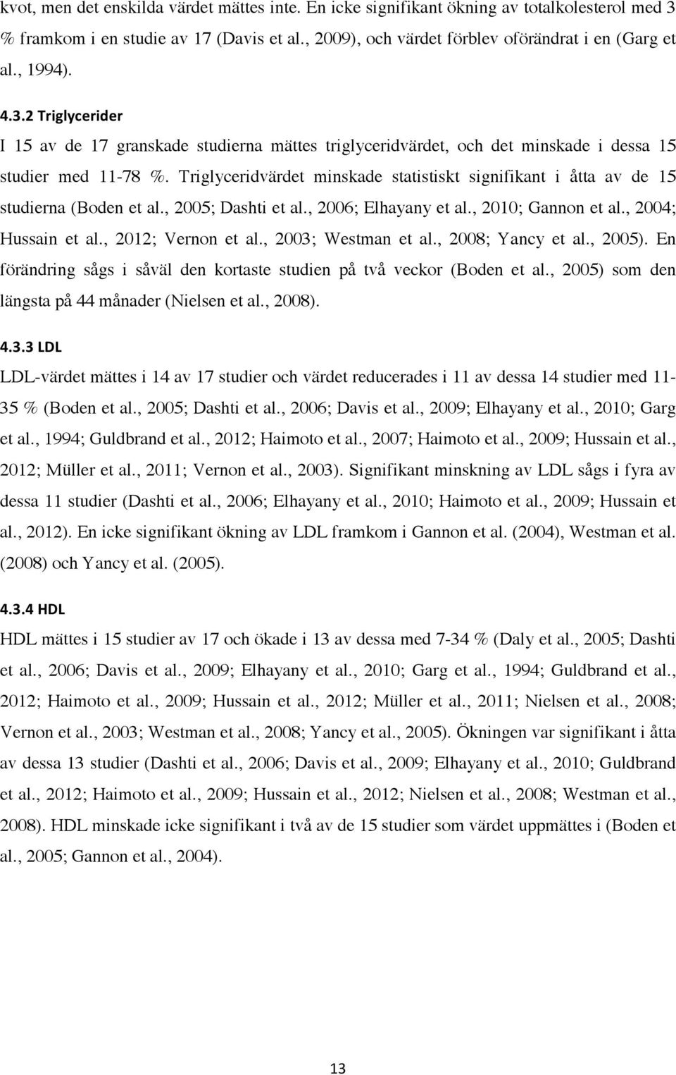 Triglyceridvärdet minskade statistiskt signifikant i åtta av de 15 studierna (Boden et al., 2005; Dashti et al., 2006; Elhayany et al., 2010; Gannon et al., 2004; Hussain et al., 2012; Vernon et al.