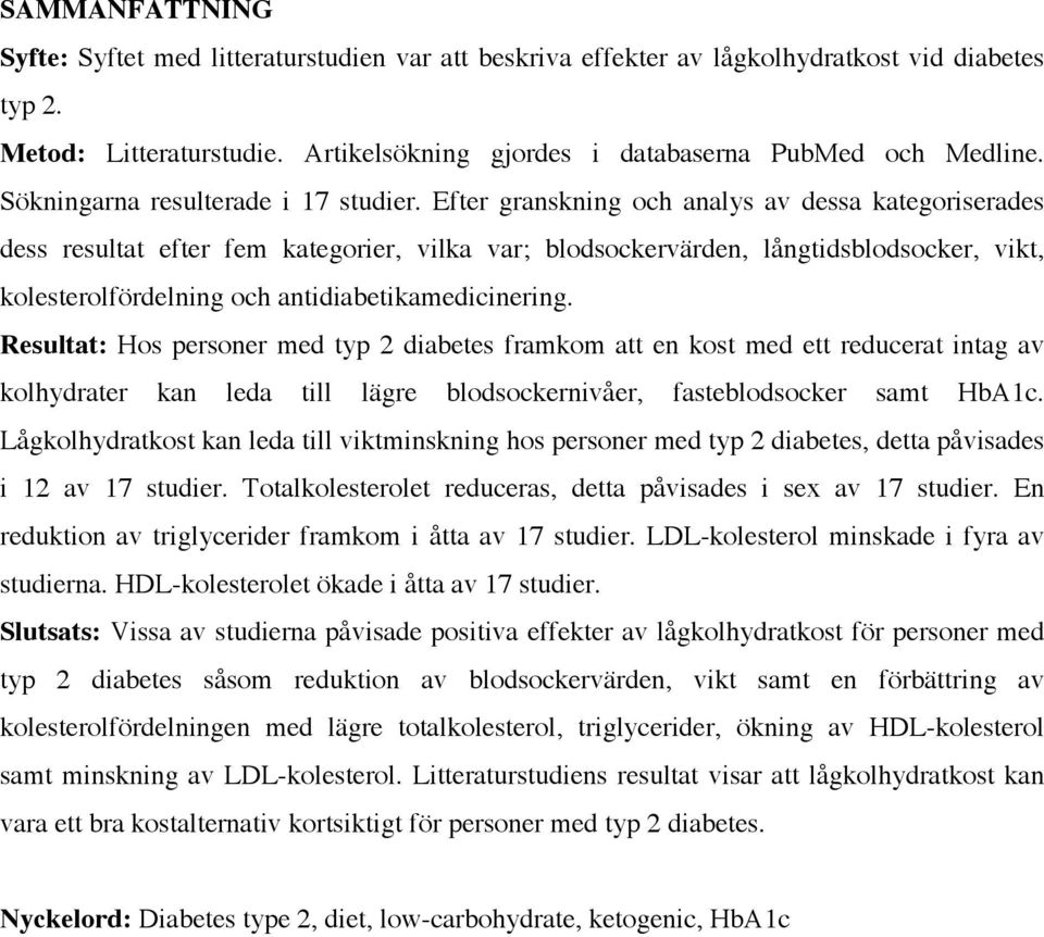 Efter granskning och analys av dessa kategoriserades dess resultat efter fem kategorier, vilka var; blodsockervärden, långtidsblodsocker, vikt, kolesterolfördelning och antidiabetikamedicinering.