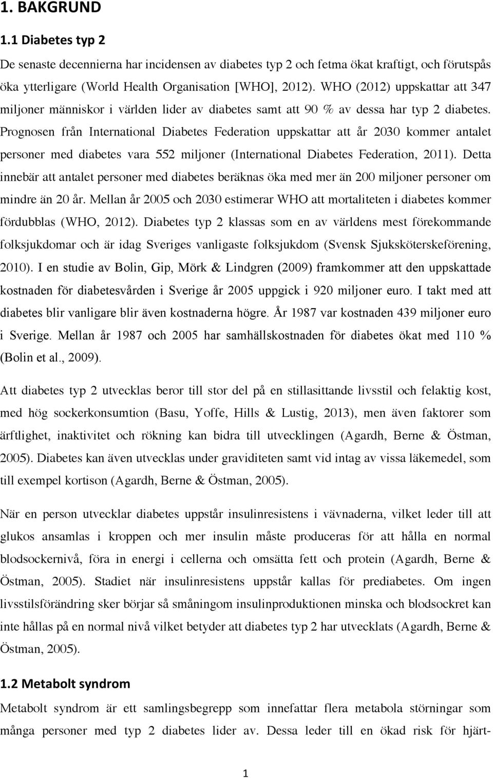 Prognosen från International Diabetes Federation uppskattar att år 2030 kommer antalet personer med diabetes vara 552 miljoner (International Diabetes Federation, 2011).