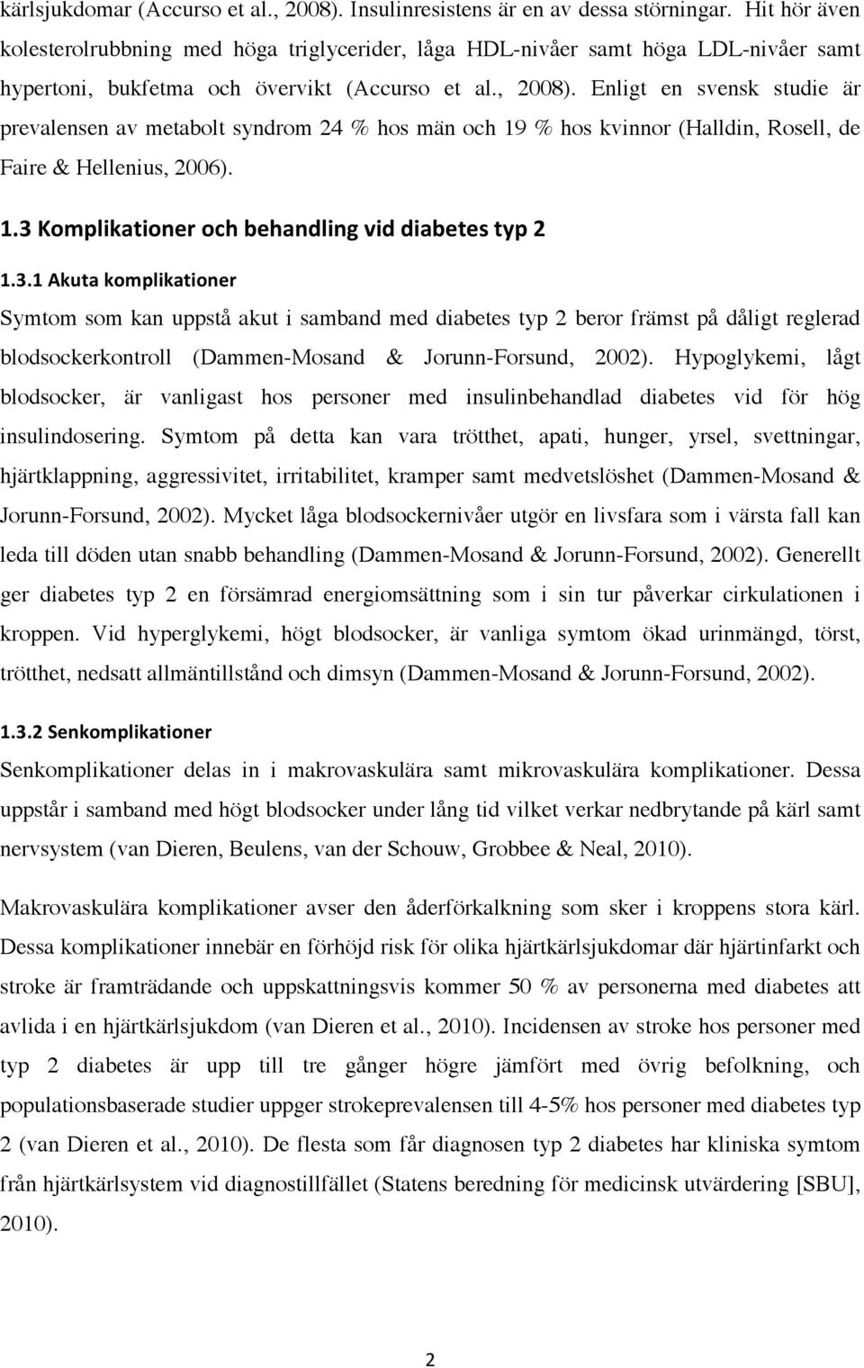 Enligt en svensk studie är prevalensen av metabolt syndrom 24 % hos män och 19 % hos kvinnor (Halldin, Rosell, de Faire & Hellenius, 2006). "#<!&6;37,=-0,68/:!6>?!./?-897,8@!A,9!9,-./0/1!023!4! "#<#"!