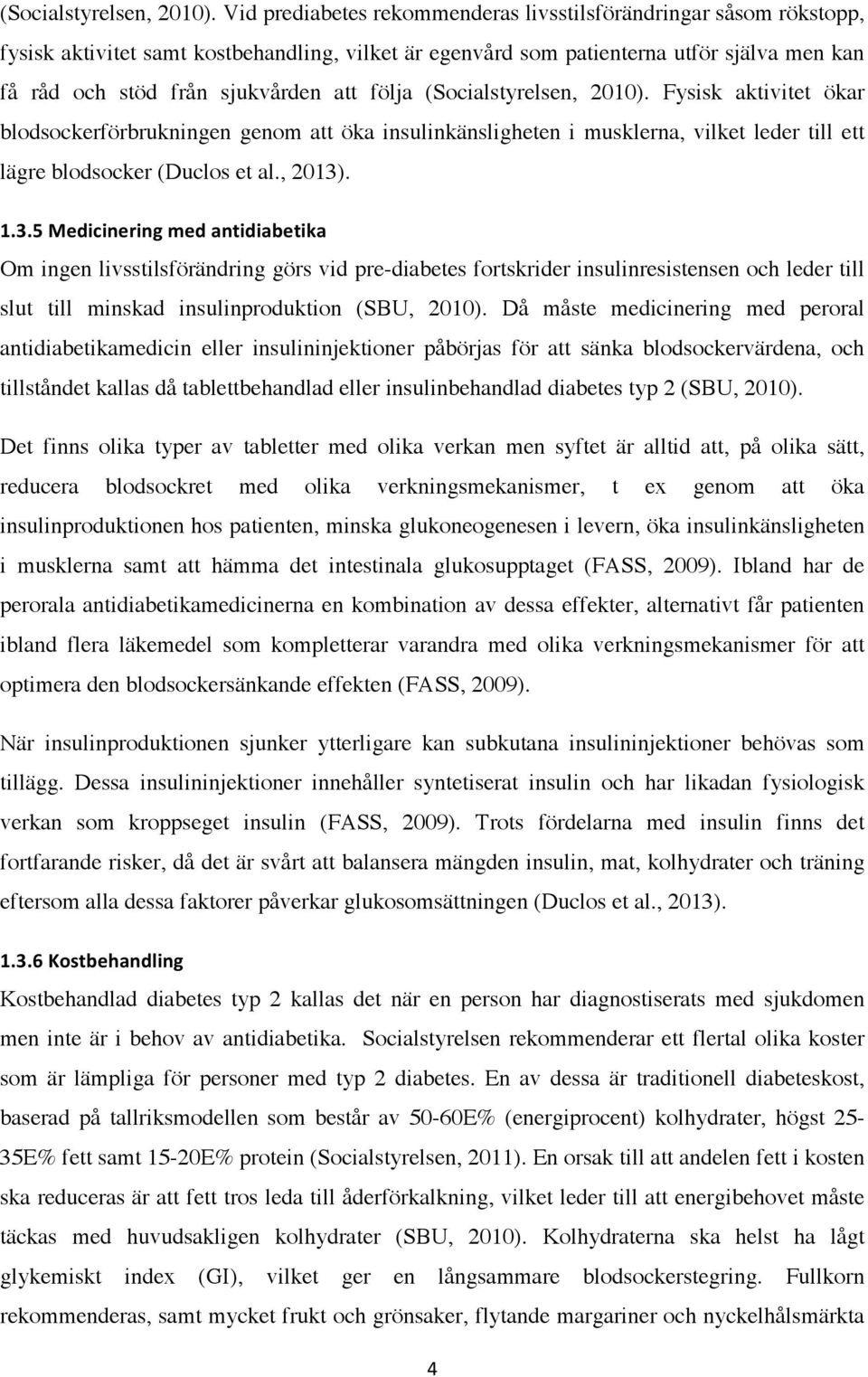 följa  Fysisk aktivitet ökar blodsockerförbrukningen genom att öka insulinkänsligheten i musklerna, vilket leder till ett lägre blodsocker (Duclos et al., 2013). "#<#J!5/9,>,8/:,8@!;/9!-80,9,-./0,=-!