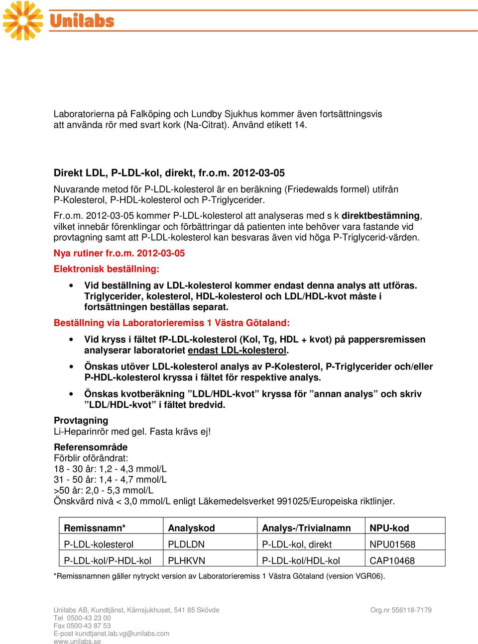 2012-03-05 kommer P-LDL-kolesterol att analyseras med s k direktbestämning, vilket innebär förenklingar och förbättringar då patienten inte behöver vara fastande vid provtagning samt att