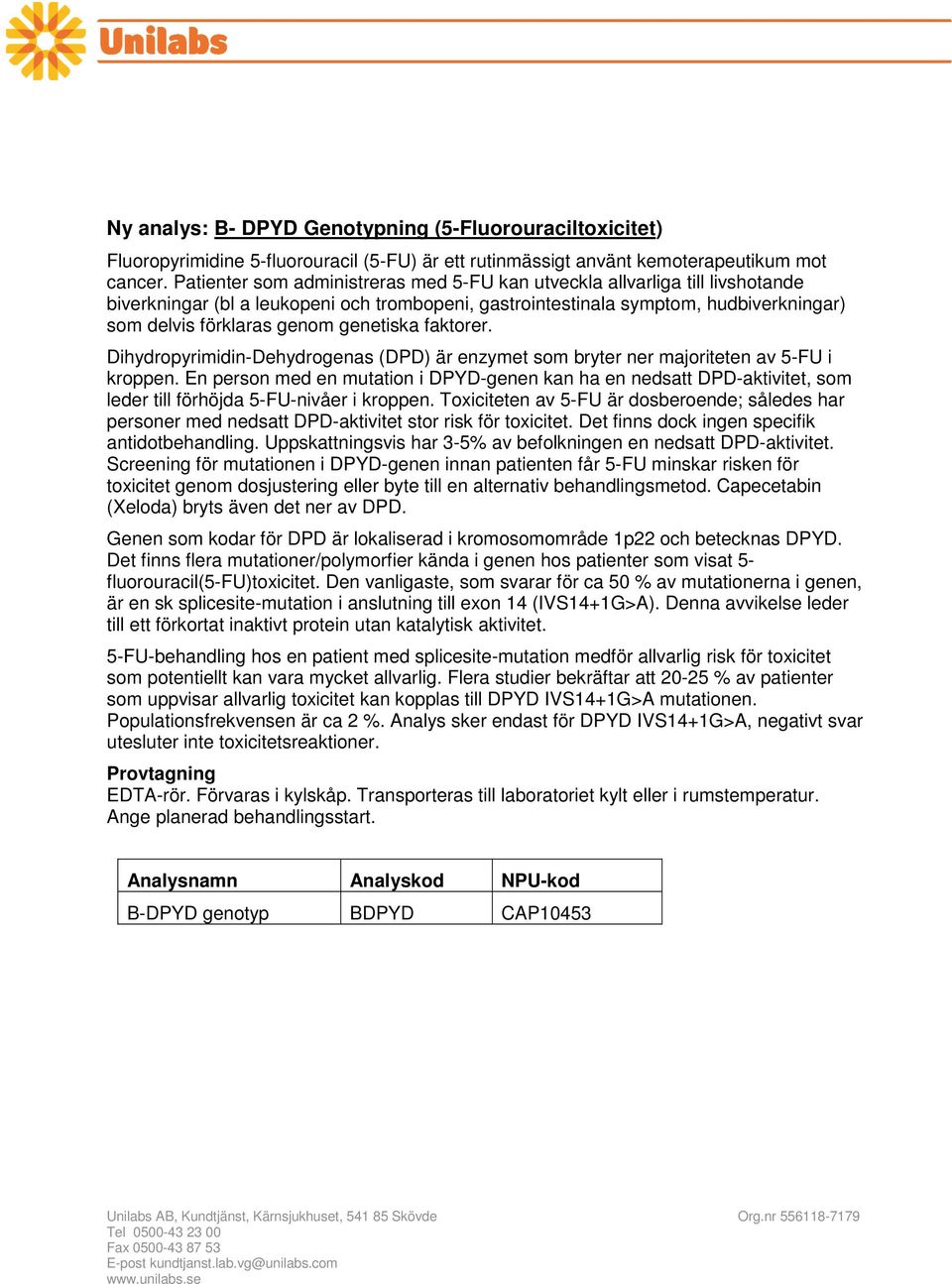 genetiska faktorer. Dihydropyrimidin-Dehydrogenas (DPD) är enzymet som bryter ner majoriteten av 5-FU i kroppen.