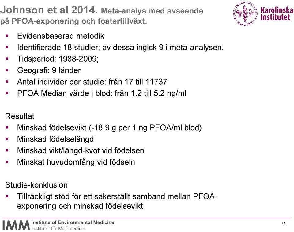 Tidsperiod: 1988-2009; Geografi: 9 länder Antal individer per studie: från 17 till 11737 PFOA Median värde i blod: från 1.2 till 5.