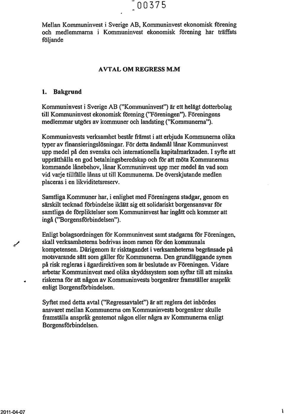 Föreningens medlemmar utgörs av kommuner och landsting ("Kommunerna"). Kommuninvests verksamhet består främst i att erbjuda Kommunerna olika typer av fmansieringslösningar.