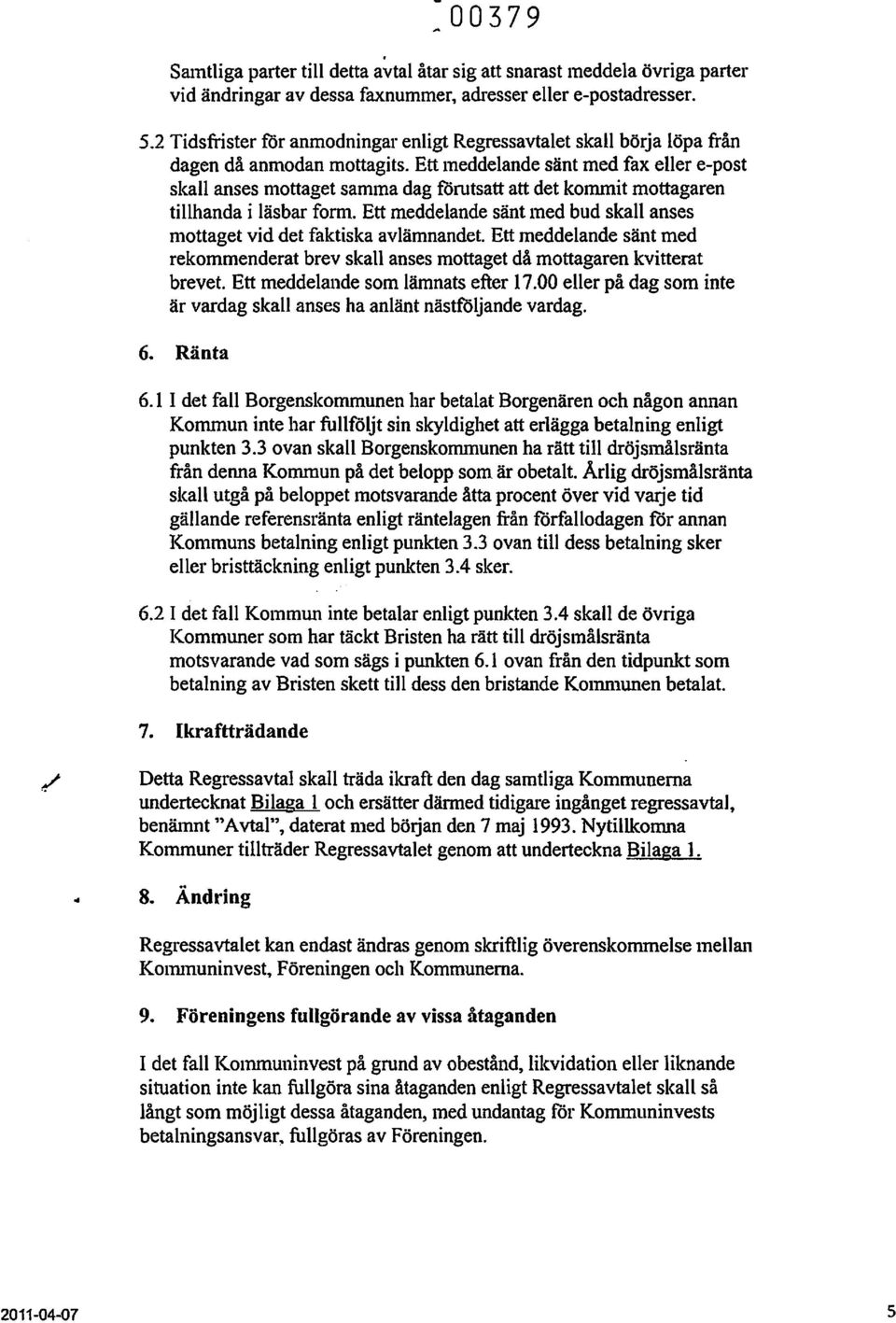 Ett lneddelande sänt med fax eller e-post skall anses nlottaget sanlina dag förutsatt att det kommit mottagaren tillhanda i läsbar form.