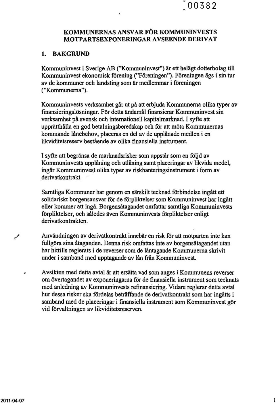 Föreningen ägs i sin tur av de koffillluner och landsting sonl är medlemmar i föreningen ("Konlmunema ").