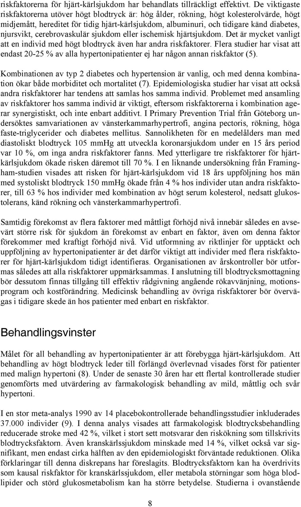 njursvikt, cerebrovaskulär sjukdom eller ischemisk hjärtsjukdom. Det är mycket vanligt att en individ med högt blodtryck även har andra riskfaktorer.