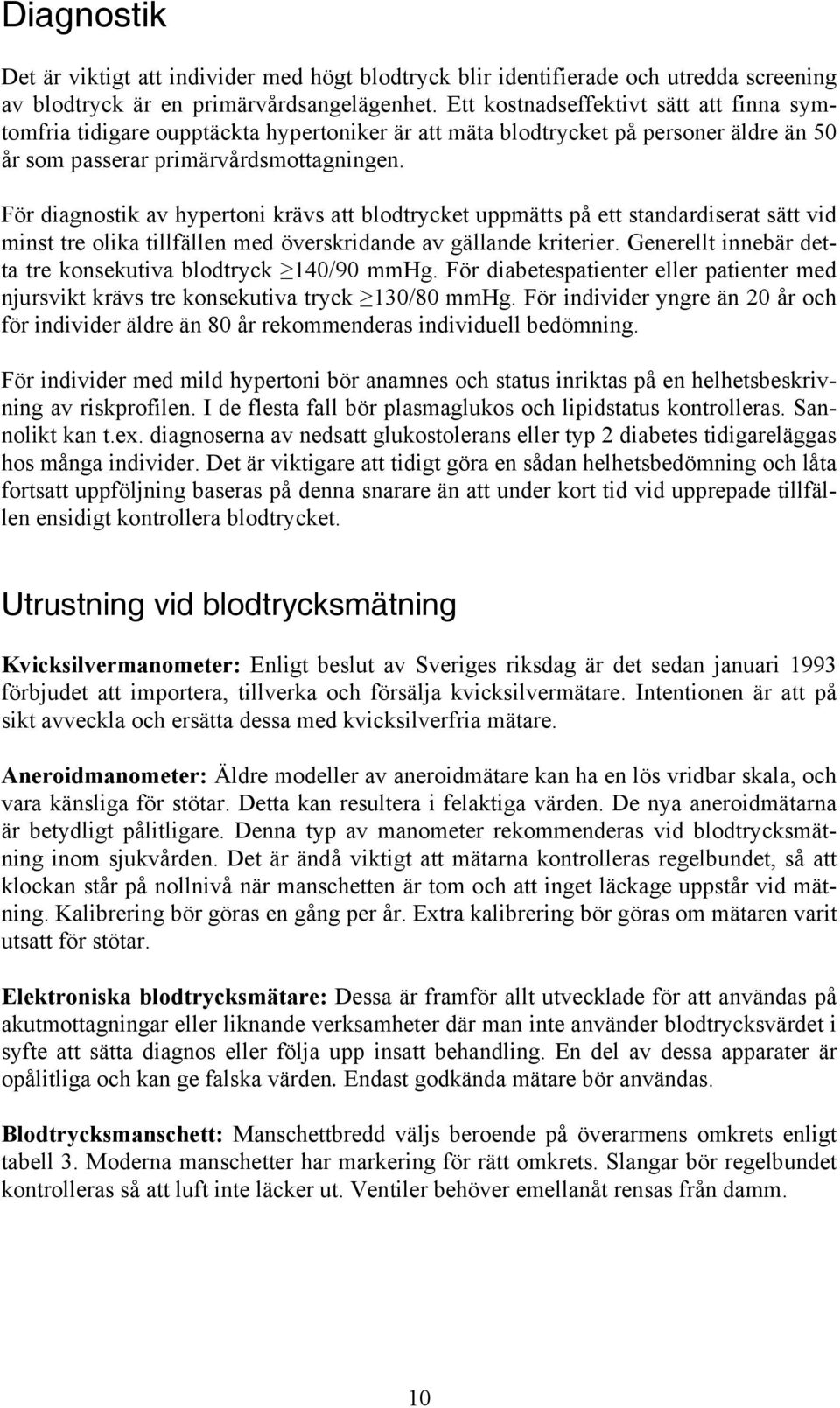 För diagnostik av hypertoni krävs att blodtrycket uppmätts på ett standardiserat sätt vid minst tre olika tillfällen med överskridande av gällande kriterier.