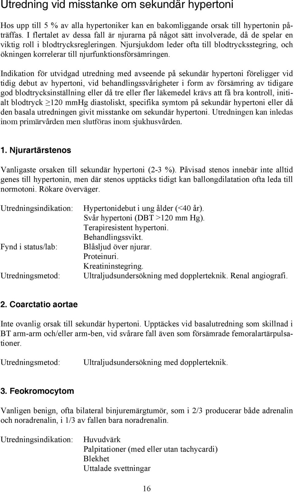 Njursjukdom leder ofta till blodtrycksstegring, och ökningen korrelerar till njurfunktionsförsämringen.