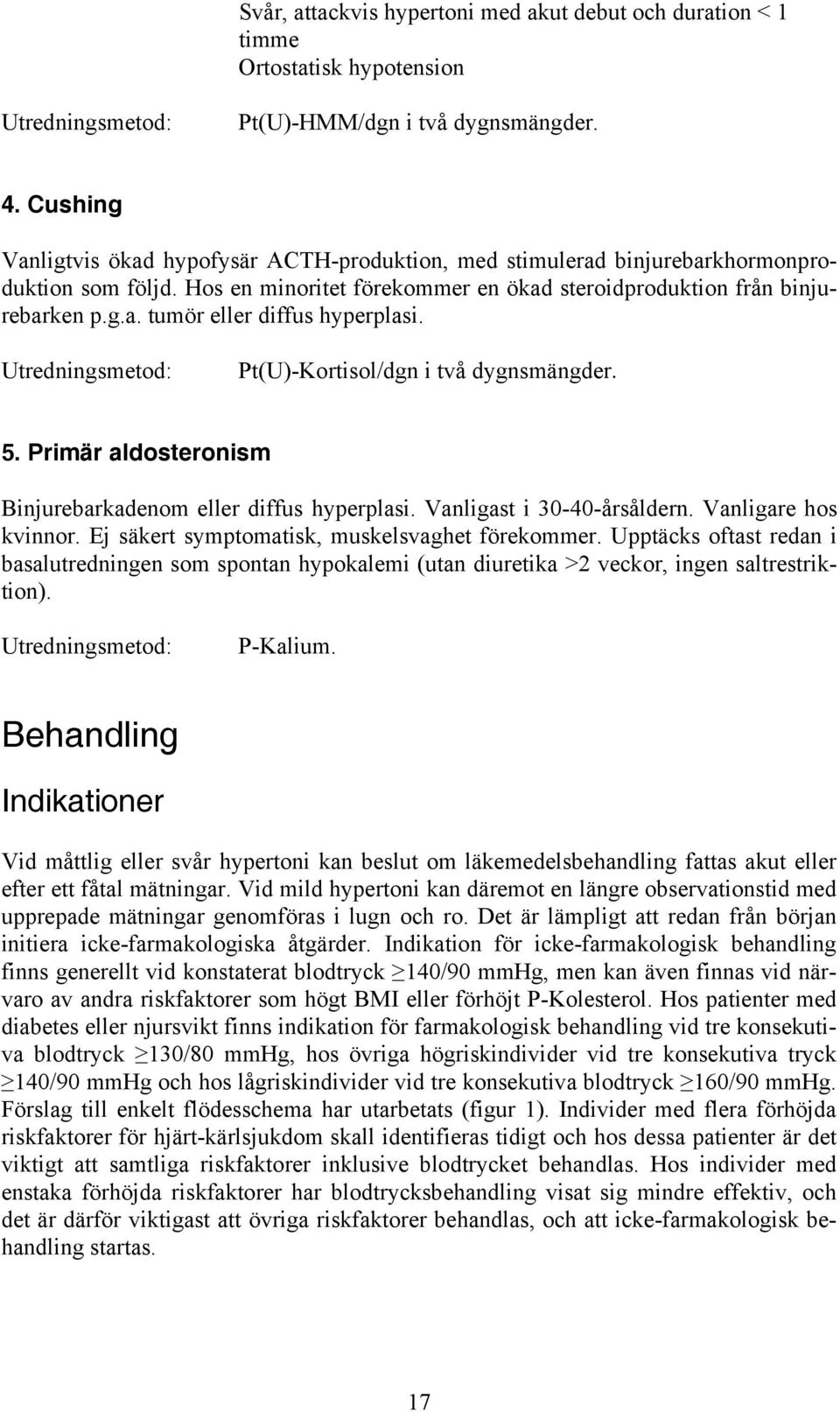 Utredningsmetod: Pt(U)-Kortisol/dgn i två dygnsmängder. 5. Primär aldosteronism Binjurebarkadenom eller diffus hyperplasi. Vanligast i 30-40-årsåldern. Vanligare hos kvinnor.