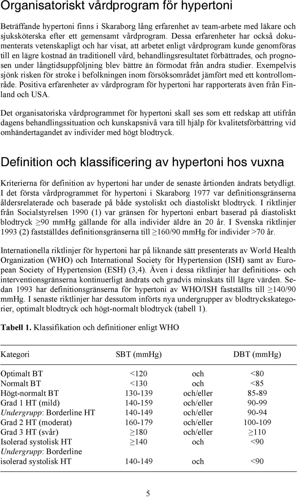 och prognosen under långtidsuppföljning blev bättre än förmodat från andra studier. Exempelvis sjönk risken för stroke i befolkningen inom försöksområdet jämfört med ett kontrollområde.