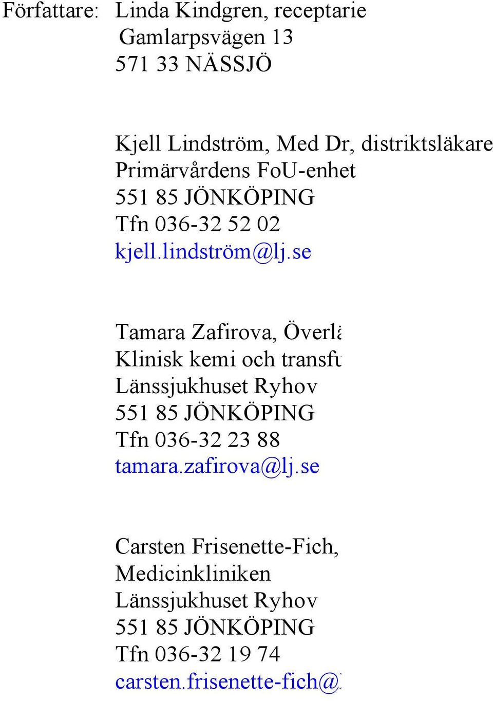 se Tamara Zafirova, Överläkare, medicinsk chef Klinisk kemi och transfusionsmedicin Länssjukhuset Ryhov 551 85 JÖNKÖPING