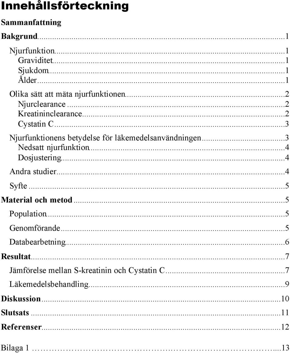 ..4 Dosjustering...4 Andra studier...4 Syfte...5 Material och metod...5 Population...5 Genomförande...5 Databearbetning...6 Resultat.