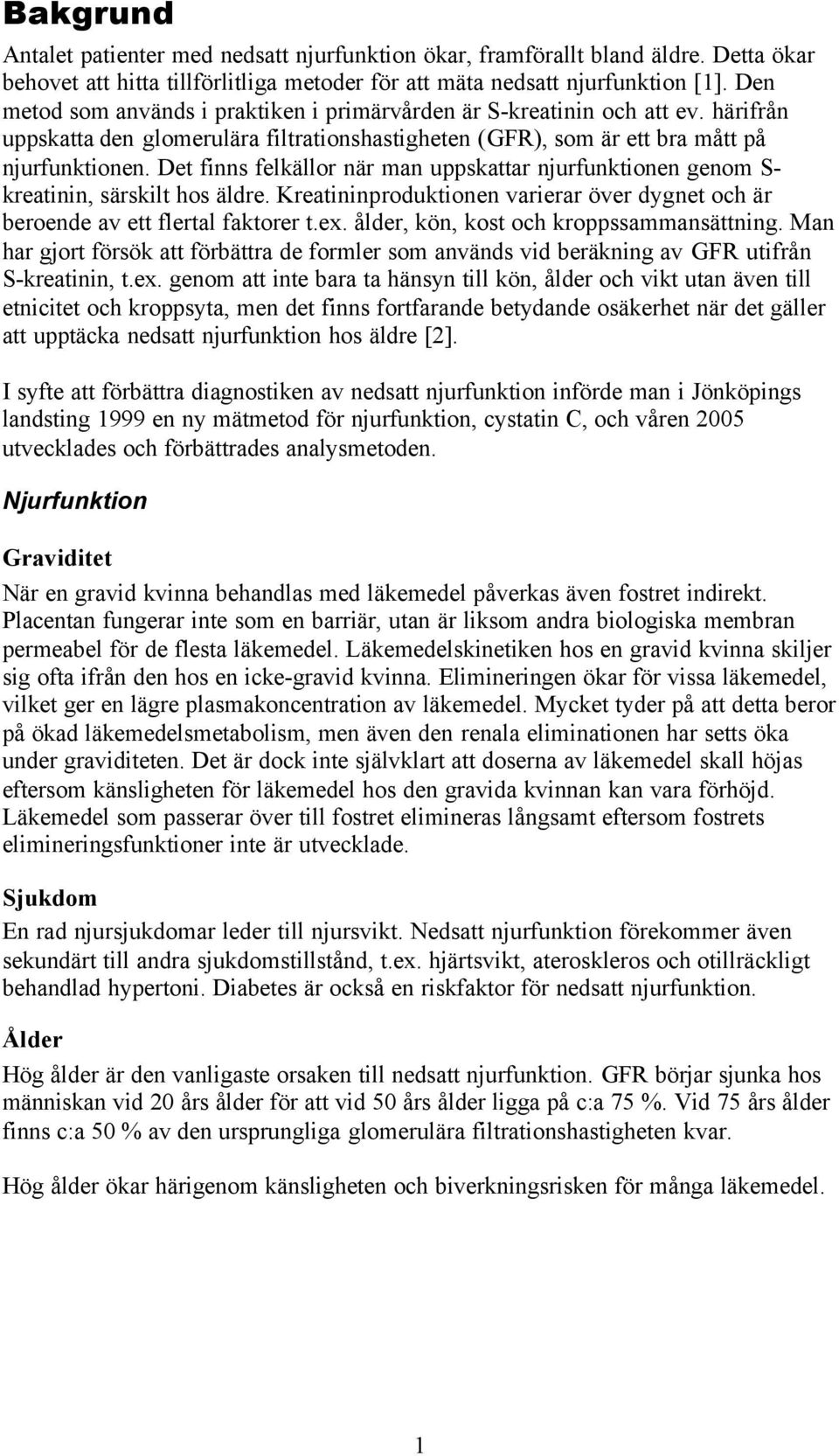 Det finns felkällor när man uppskattar njurfunktionen genom S- kreatinin, särskilt hos äldre. Kreatininproduktionen varierar över dygnet och är beroende av ett flertal faktorer t.ex.