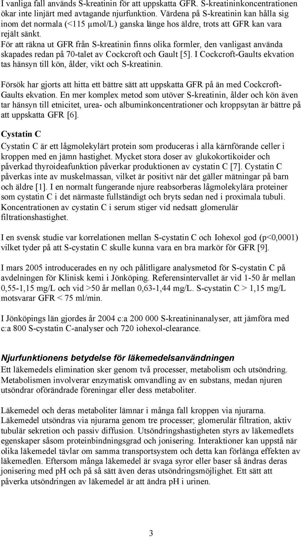 För att räkna ut GFR från S-kreatinin finns olika formler, den vanligast använda skapades redan på 70-talet av Cockcroft och Gault [5].