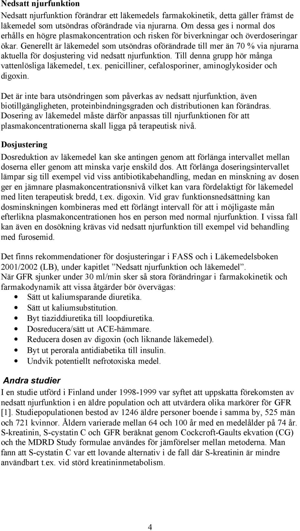 Generellt är läkemedel som utsöndras oförändrade till mer än 70 % via njurarna aktuella för dosjustering vid nedsatt njurfunktion. Till denna grupp hör många vattenlösliga läkemedel, t.ex.