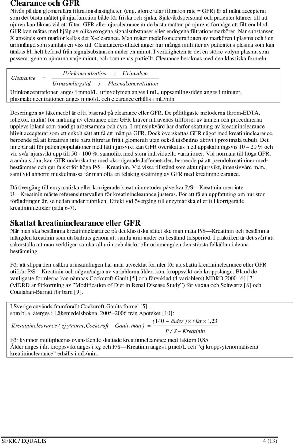 GFR kan mätas med hjälp av olika exogena signalsubstanser eller endogena filtrationsmarkörer. När substansen X används som markör kallas det X-clearance.