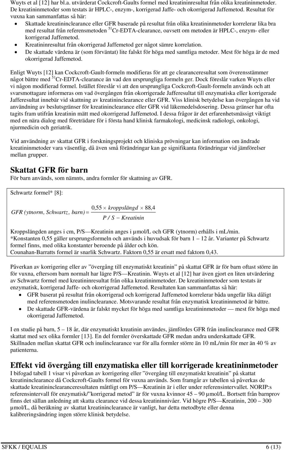 Resultat för vuxna kan sammanfattas så här: Skattade kreatininclearance eller GFR baserade på resultat från olika kreatininmetoder korrelerar lika bra med resultat från referensmetoden 51