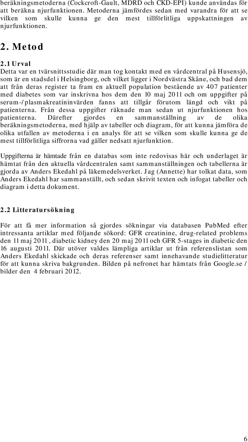 1 Urval Detta var en tvärsnittsstudie där man tog kontakt med en vårdcentral på Husensjö, som är en stadsdel i Helsingborg, och vilket ligger i Nordvästra Skåne, och bad dem att från deras register