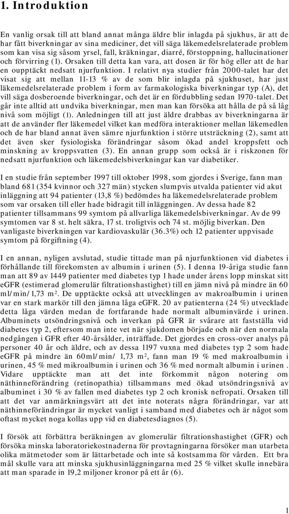 I relativt nya studier från 2000-talet har det visat sig att mellan 11-13 % av de som blir inlagda på sjukhuset, har just läkemedelsrelaterade problem i form av farmakologiska biverkningar typ (A),