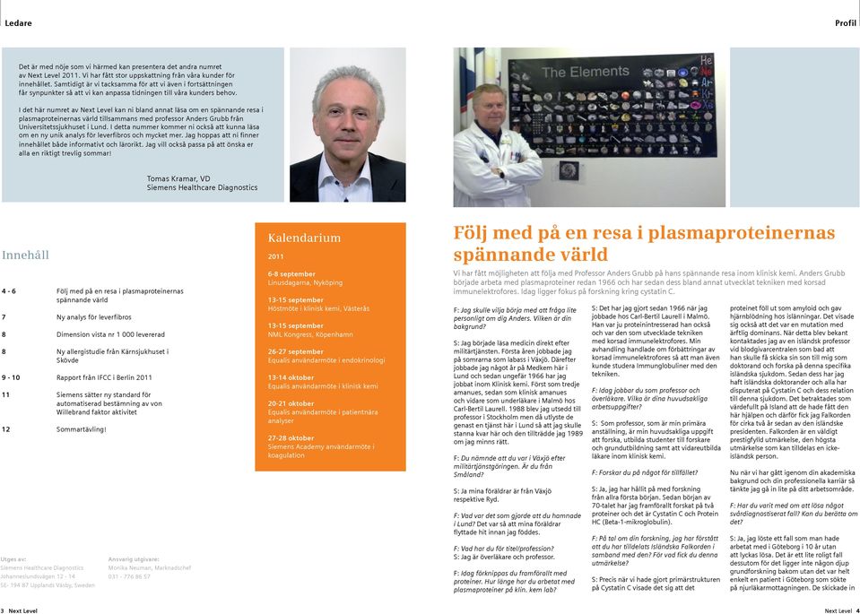 I det här numret av Next Level kan ni bland annat läsa om en spännande resa i plasmaproteinernas värld tillsammans med professor Anders Grubb från Universitetssjukhuset i Lund.