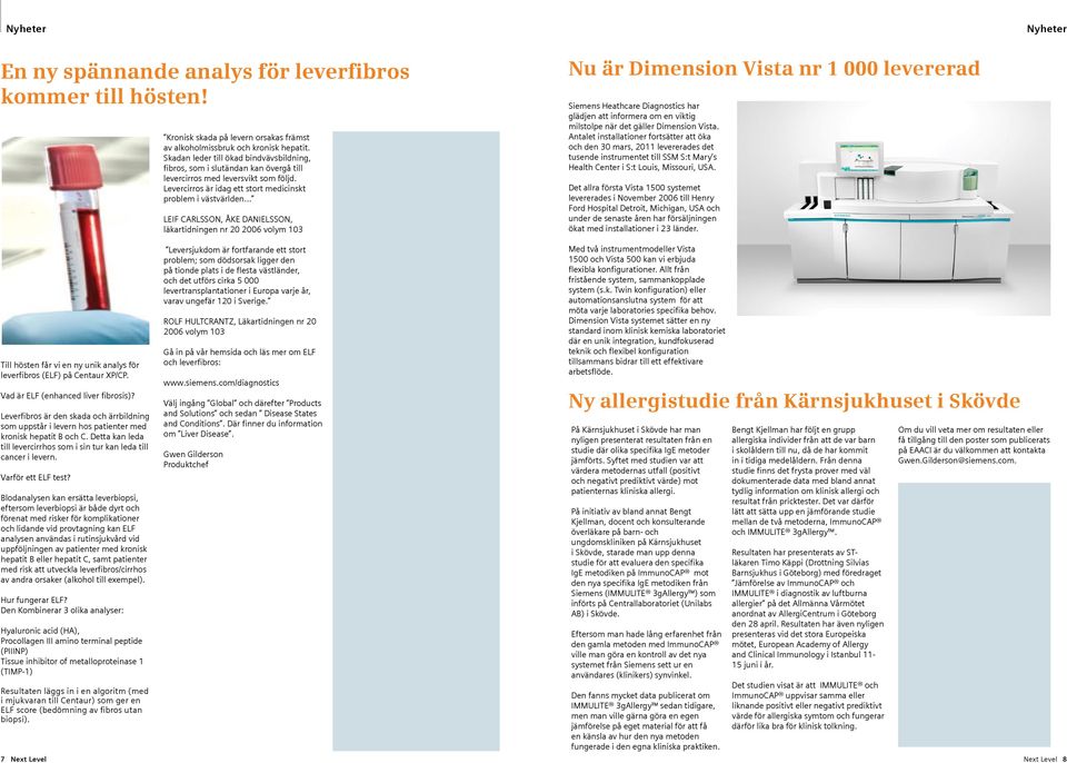 .. LEIF CARLSSON, ÅKE DANIELSSON, läkartidningen nr 20 2006 volym 103 Nu är Dimension Vista nr 1 000 levererad Siemens Heathcare Diagnostics har glädjen att informera om en viktig milstolpe när det