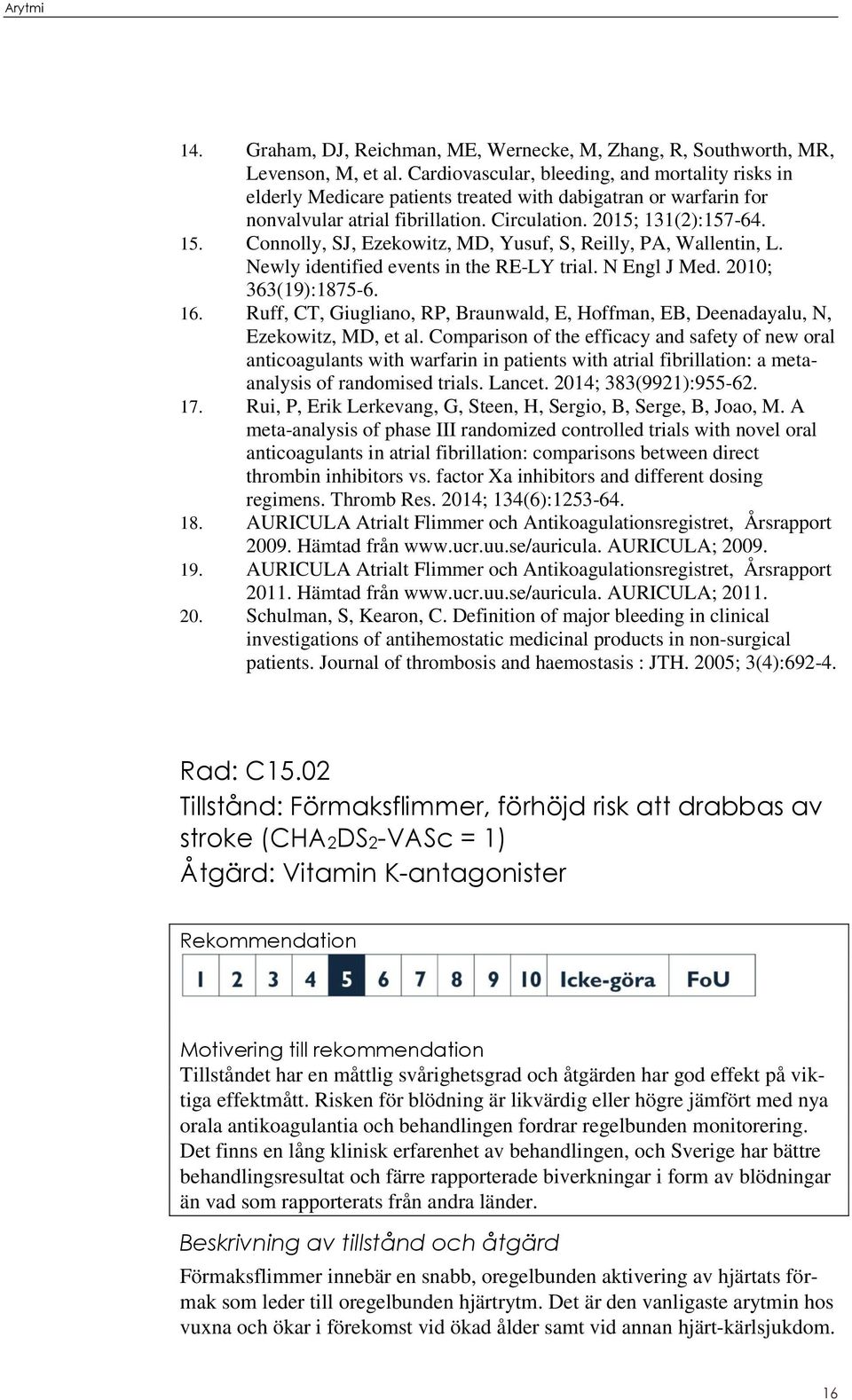 Connolly, SJ, Ezekowitz, MD, Yusuf, S, Reilly, PA, Wallentin, L. Newly identified events in the RE-LY trial. N Engl J Med. 2010; 363(19):1875-6. 16.