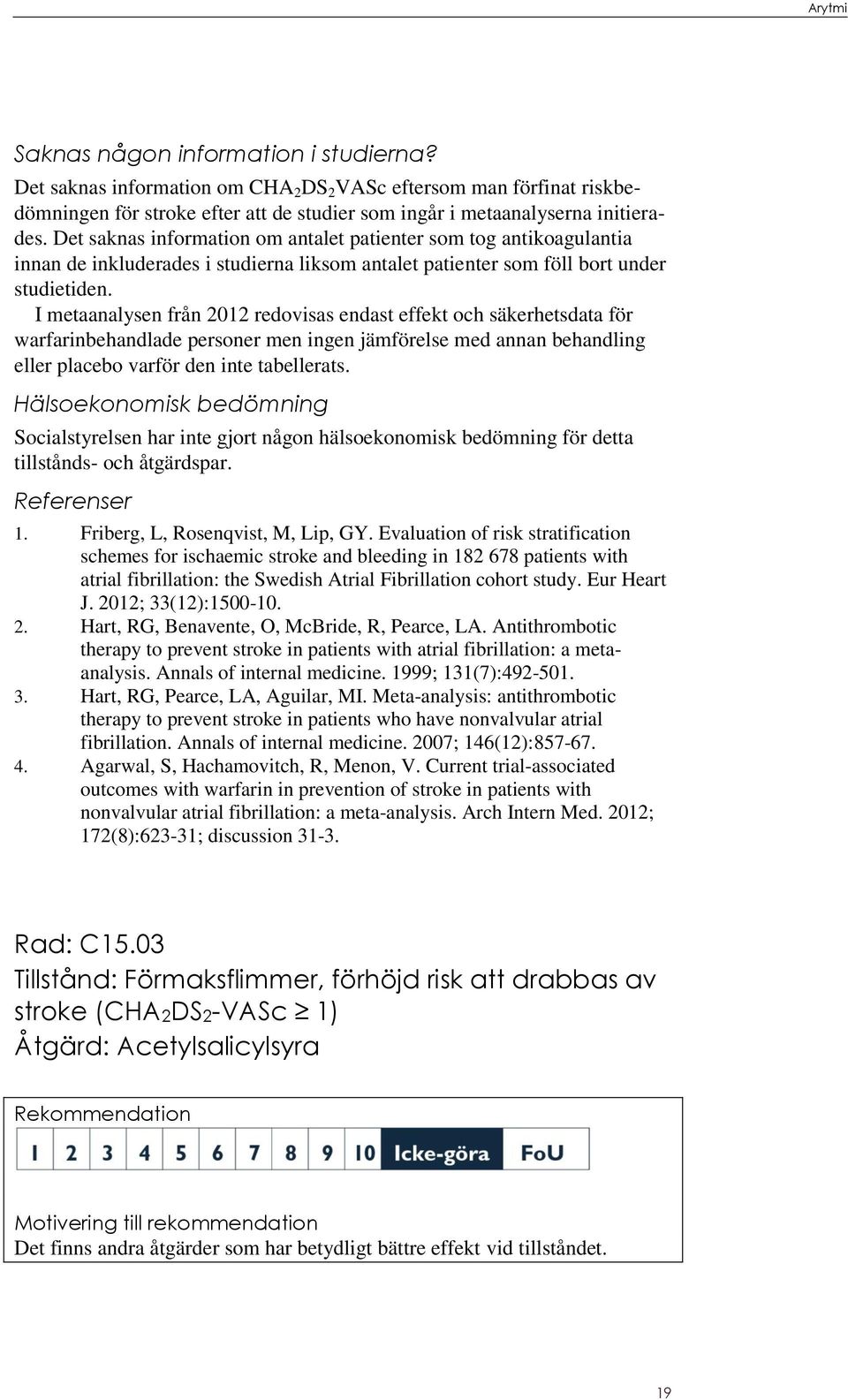 I metaanalysen från 2012 redovisas endast effekt och säkerhetsdata för warfarinbehandlade personer men ingen jämförelse med annan behandling eller placebo varför den inte tabellerats.