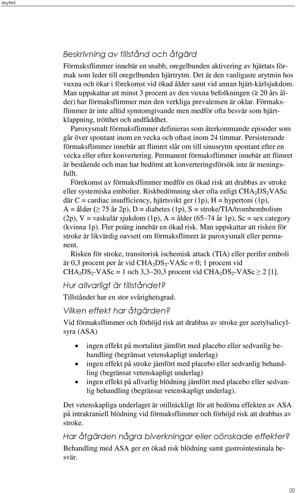 Man uppskattar att minst 3 procent av den vuxna befolkningen ( 20 års ålder) har förmaksflimmer men den verkliga prevalensen är oklar.