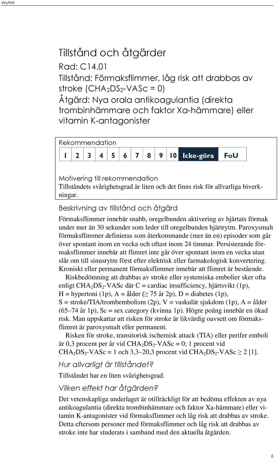 Rekommendation Motivering till rekommendation Tillståndets svårighetsgrad är liten och det finns risk för allvarliga biverkningar.