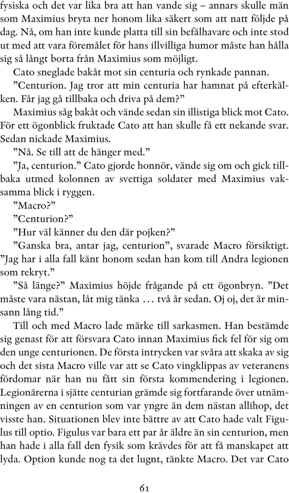 Cato sneglade bakåt mot sin centuria och rynkade pannan. Centurion. Jag tror att min centuria har hamnat på efterkälken. Får jag gå tillbaka och driva på dem?